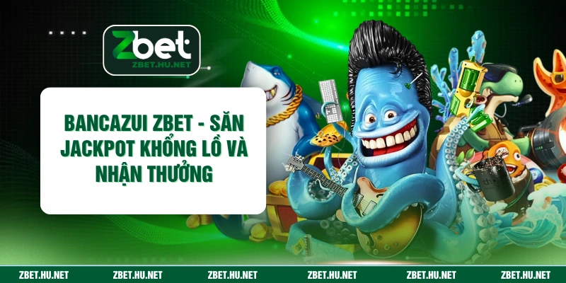 Bancazui ZBET - Săn Jackpot Khổng Lồ Và Nhận Thưởng Bancazui ZBET - Săn Jackpot Khổng Lồ Và Nhận Thưởng