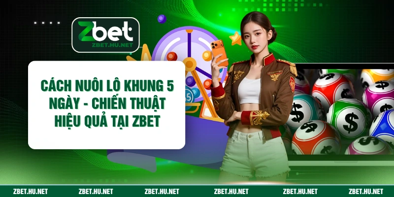 Cách Nuôi Lô Khung 5 Ngày - Chiến Thuật Hiệu Quả Tại ZBET Cách Nuôi Lô Khung 5 Ngày - Chiến Thuật Hiệu Quả Tại ZBET