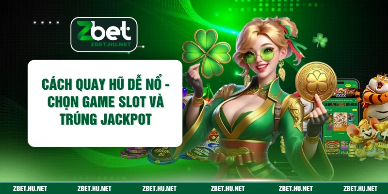 Cách Quay Hũ Dễ Nổ - Chọn Game Slot Và Trúng Jackpot Cách Quay Hũ Dễ Nổ - Chọn Game Slot Và Trúng Jackpot