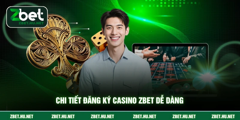 Casino Zbet Chi tiết đăng ký casino ZBET dễ dàng