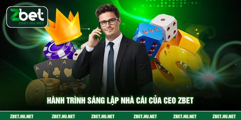 CEO ZBET Hành trình sáng lập nhà cái của CEO ZBET