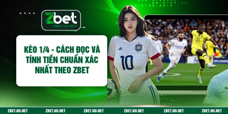 Kèo 1/4 - Cách Đọc Và Tính Tiền Chuẩn Xác Nhất Theo ZBET Kèo 1/4 - Cách Đọc Và Tính Tiền Chuẩn Xác Nhất Theo ZBET