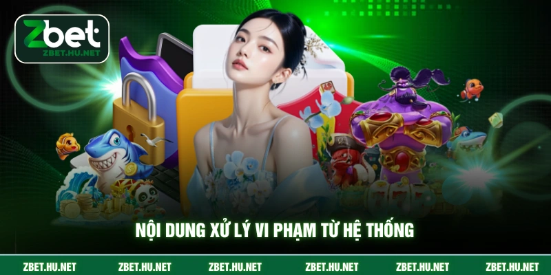 Điều Khoản Điều Kiện ZBET Nội dung xử lý vi phạm từ hệ thống