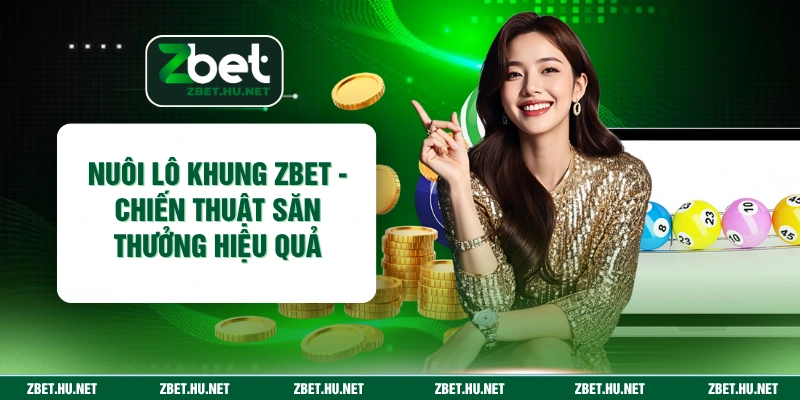 Nuôi Lô Khung ZBET - Chiến Thuật Săn Thưởng Hiệu Quả Nuôi Lô Khung ZBET - Chiến Thuật Săn Thưởng Hiệu Quả